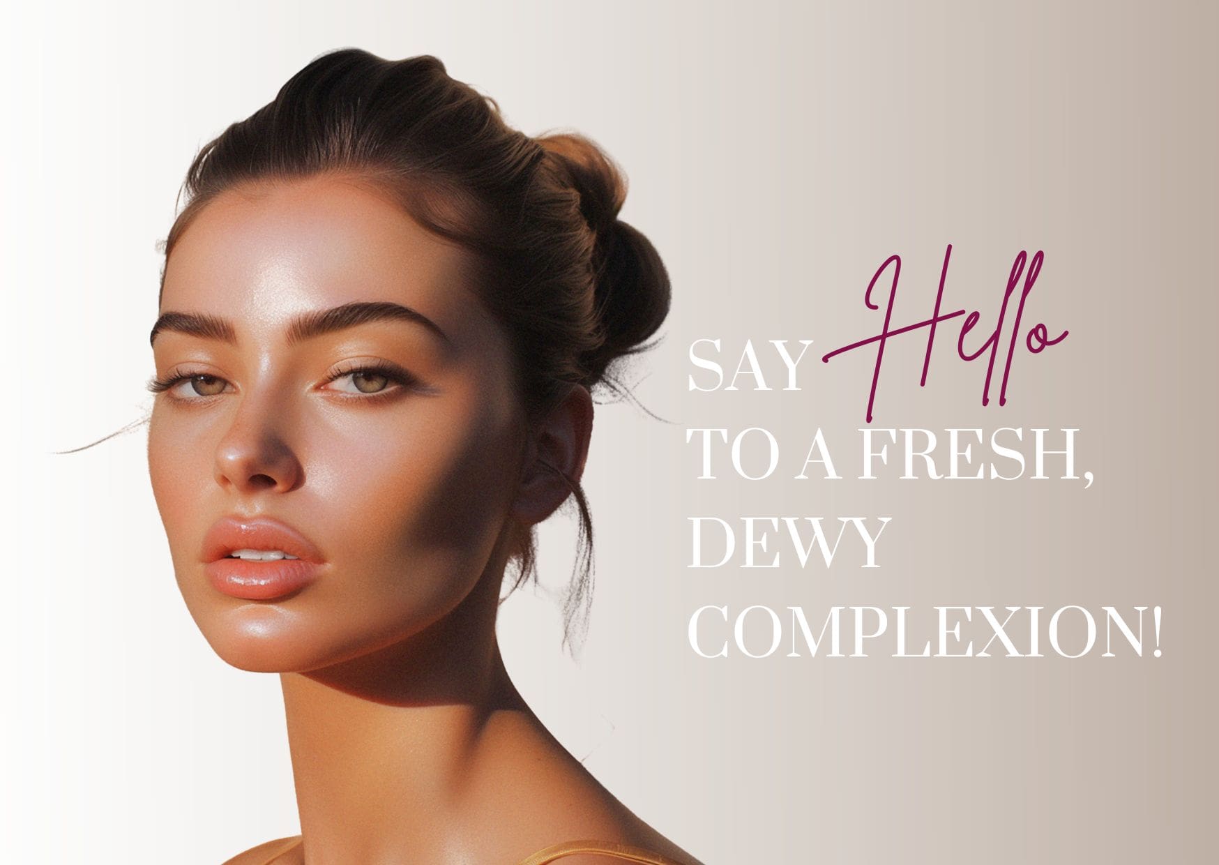 Face of a young woman with dewy skin with the words say hello to a fresh, dewy complextion